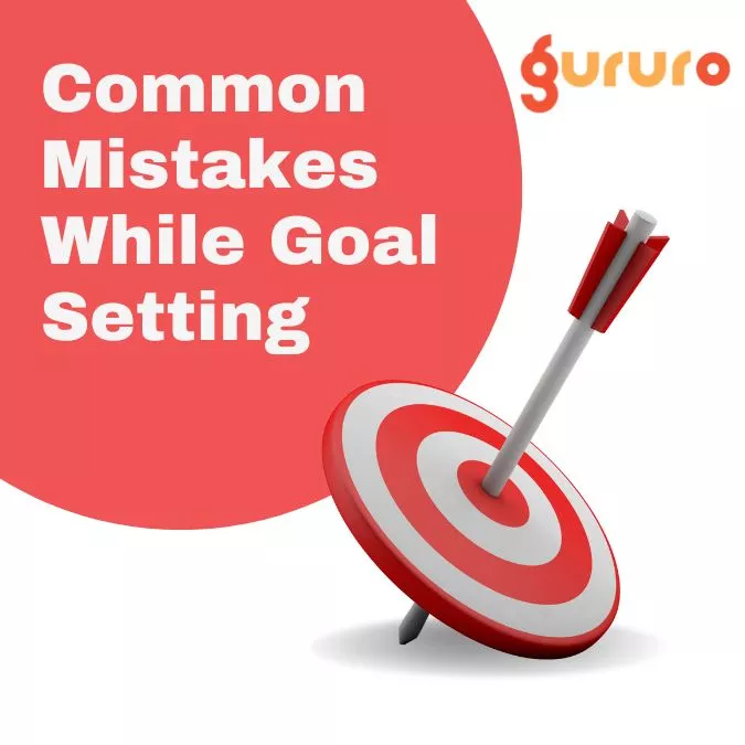 Common Mistakes While Goal Setting: How To Avoid Failure And