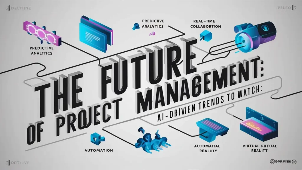 The Future of Project Management: AI-Driven Trends to Watch