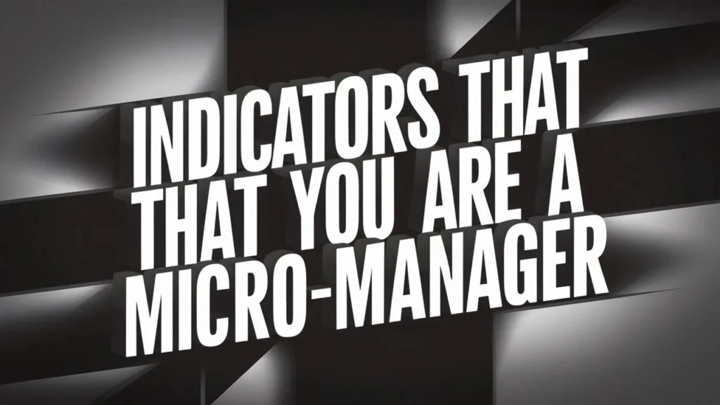 Indicators That You Are a Micromanager