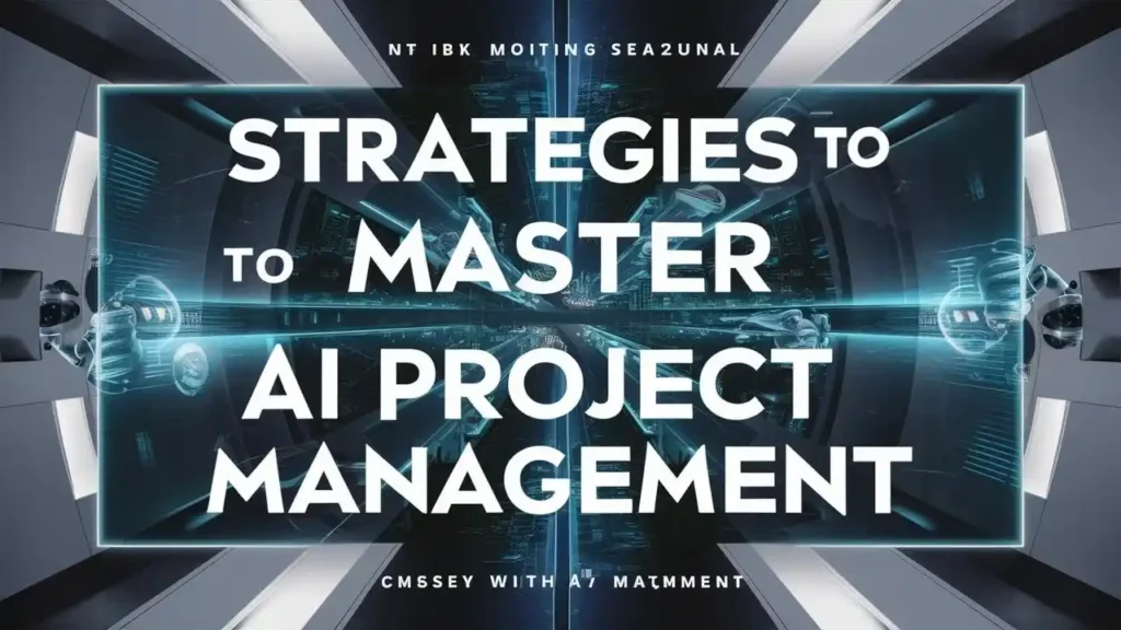 Strategies to Master AI Project Management